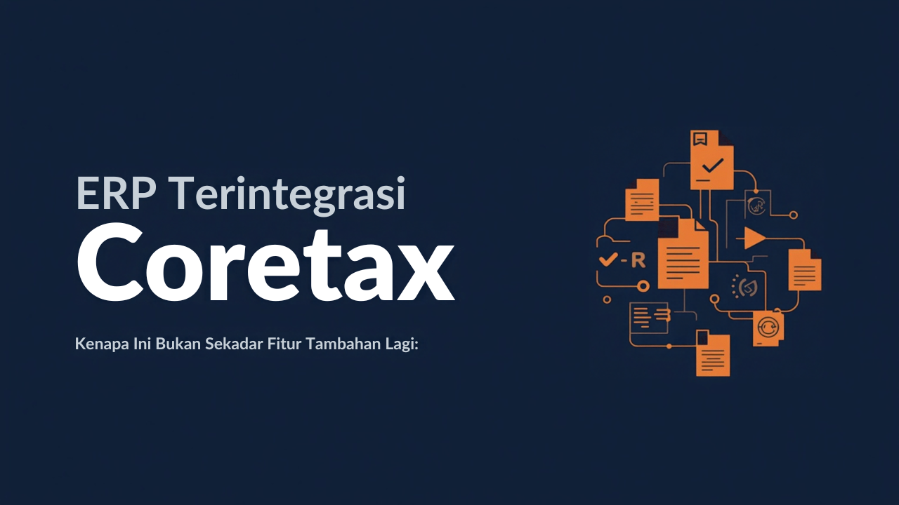 ERP Terintegrasi Coretax: Kenapa Ini Bukan Sekadar Fitur Tambahan Lagi